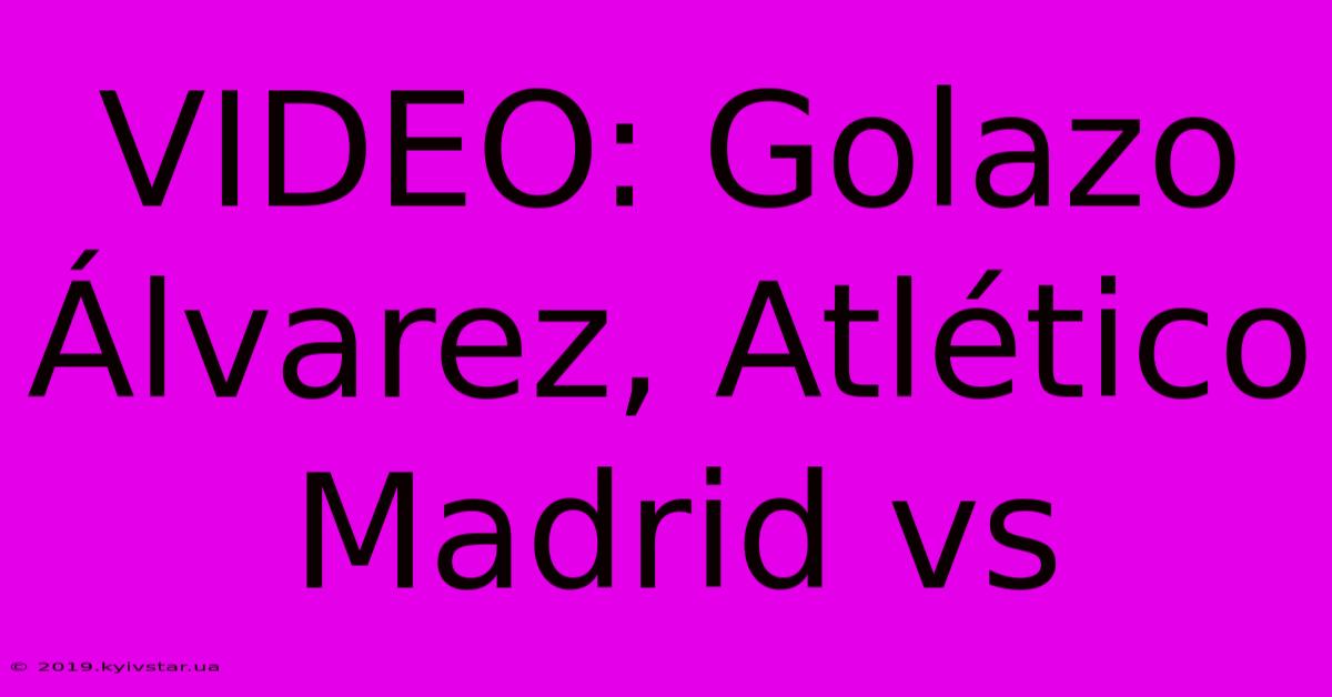 VIDEO: Golazo Álvarez, Atlético Madrid Vs