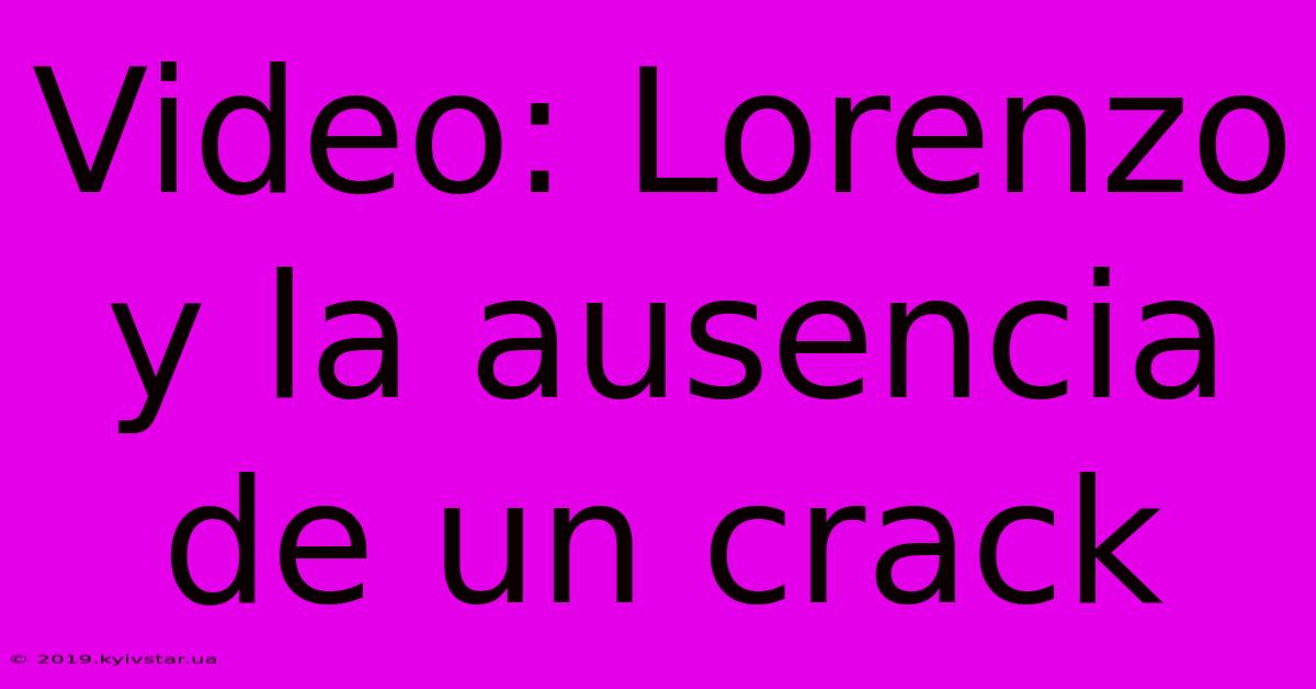 Video: Lorenzo Y La Ausencia De Un Crack