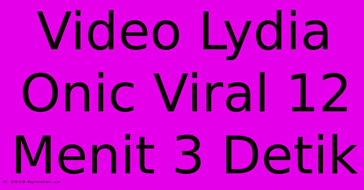 Video Lydia Onic Viral 12 Menit 3 Detik