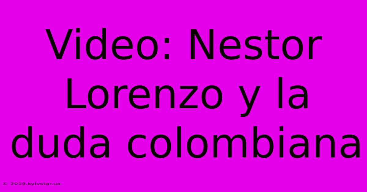 Video: Nestor Lorenzo Y La Duda Colombiana