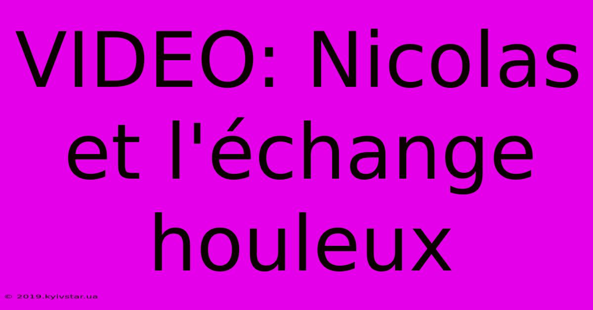 VIDEO: Nicolas Et L'échange Houleux