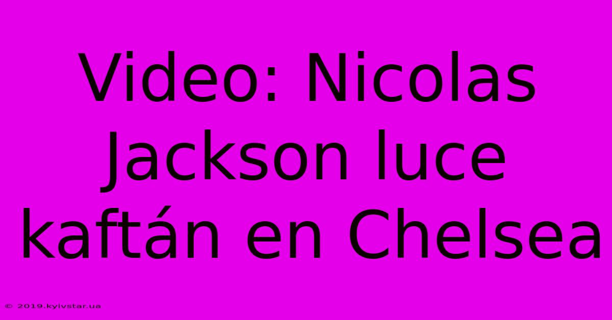 Video: Nicolas Jackson Luce Kaftán En Chelsea