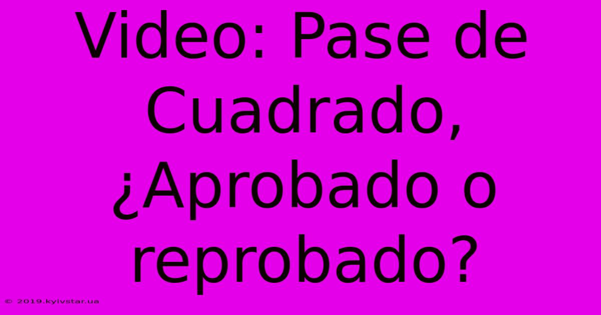 Video: Pase De Cuadrado, ¿Aprobado O Reprobado?