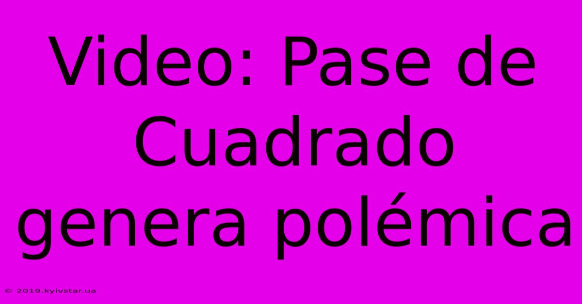 Video: Pase De Cuadrado Genera Polémica