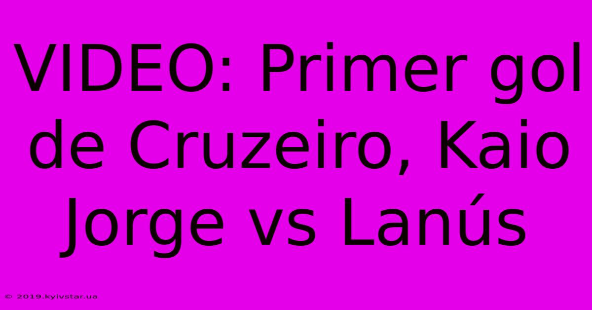 VIDEO: Primer Gol De Cruzeiro, Kaio Jorge Vs Lanús