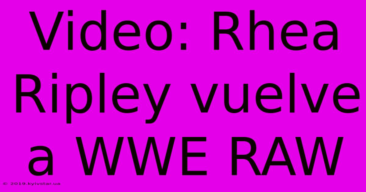 Video: Rhea Ripley Vuelve A WWE RAW