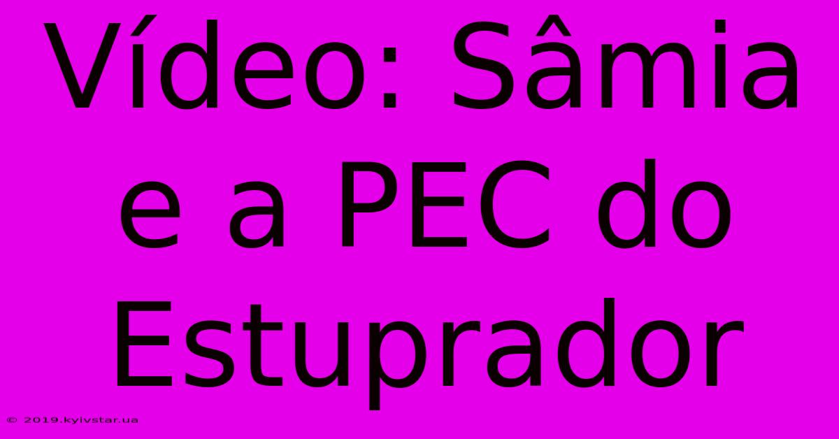 Vídeo: Sâmia E A PEC Do Estuprador