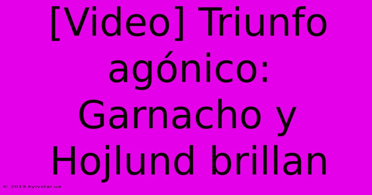 [Video] Triunfo Agónico: Garnacho Y Hojlund Brillan