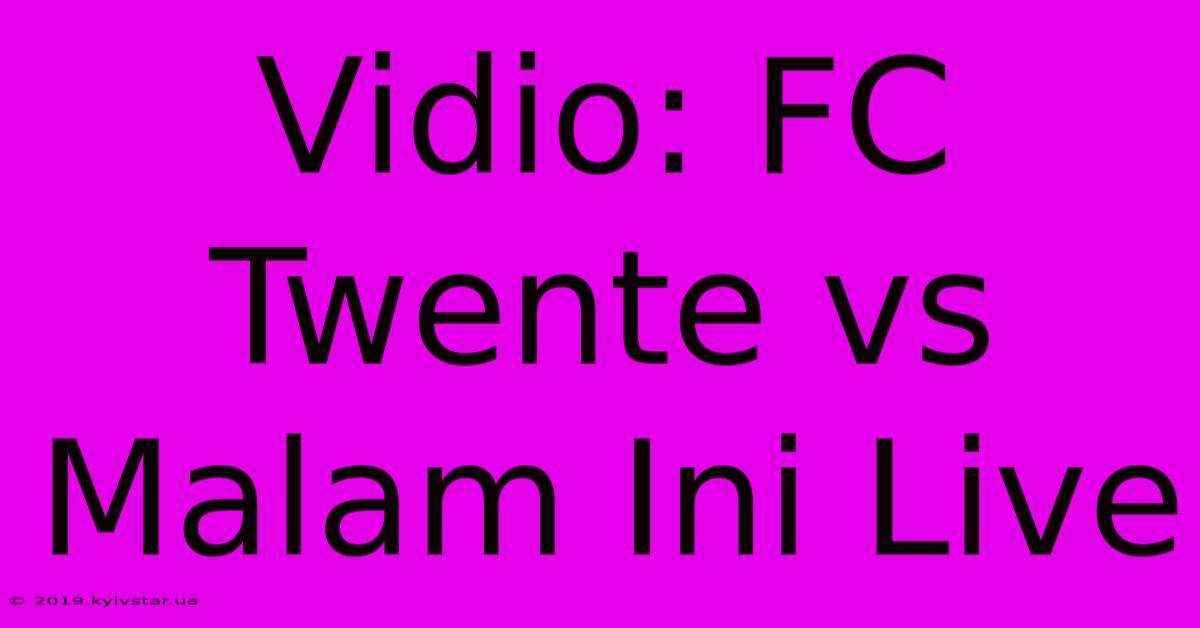 Vidio: FC Twente Vs Malam Ini Live