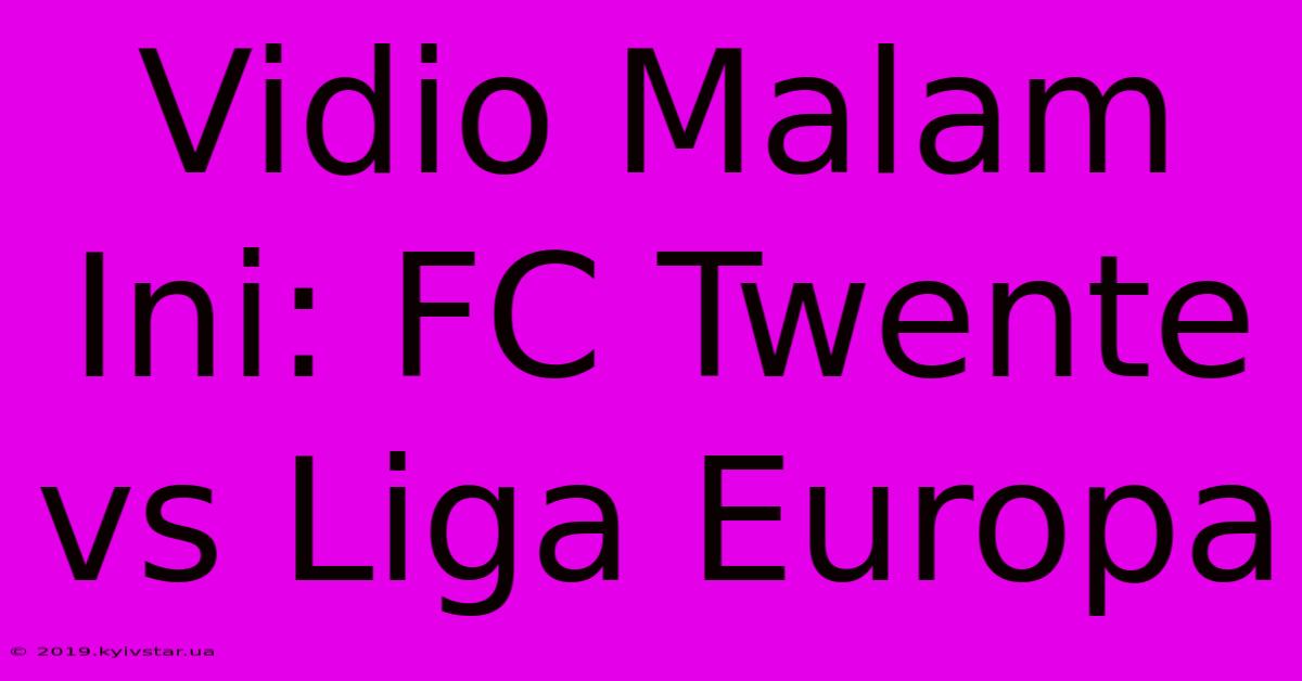 Vidio Malam Ini: FC Twente Vs Liga Europa