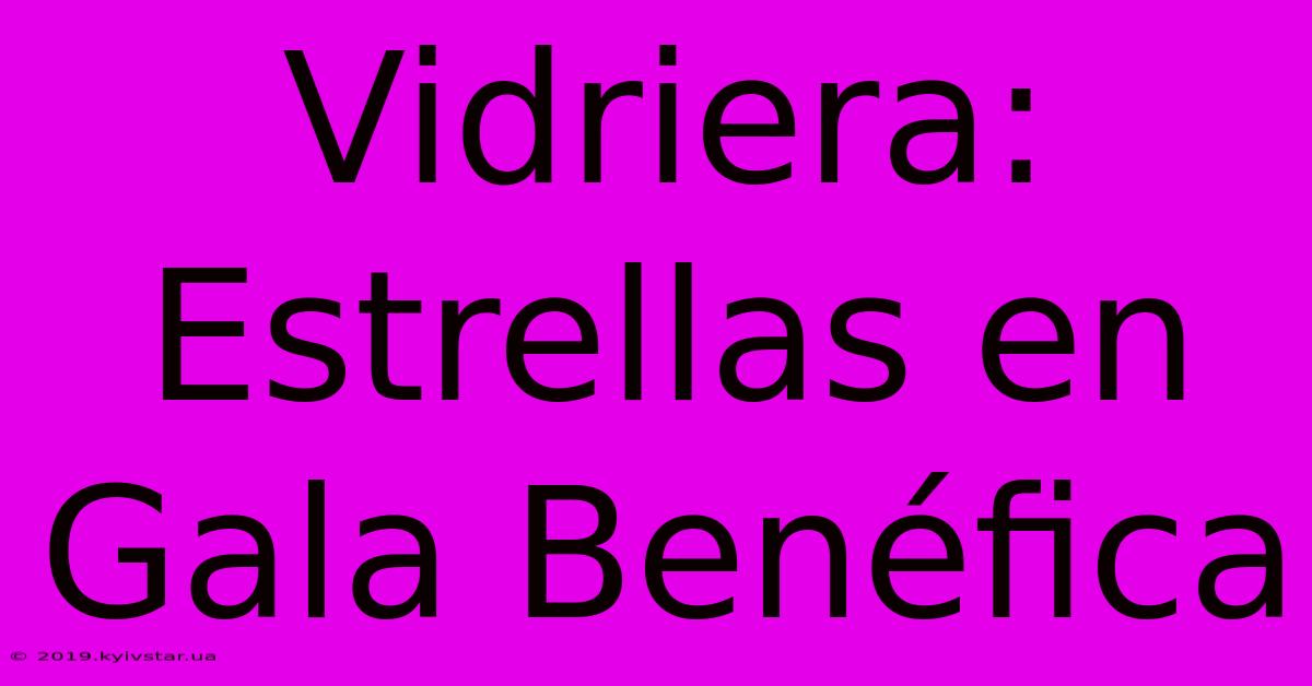 Vidriera: Estrellas En Gala Benéfica 