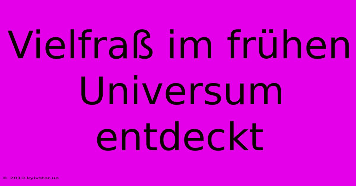 Vielfraß Im Frühen Universum Entdeckt