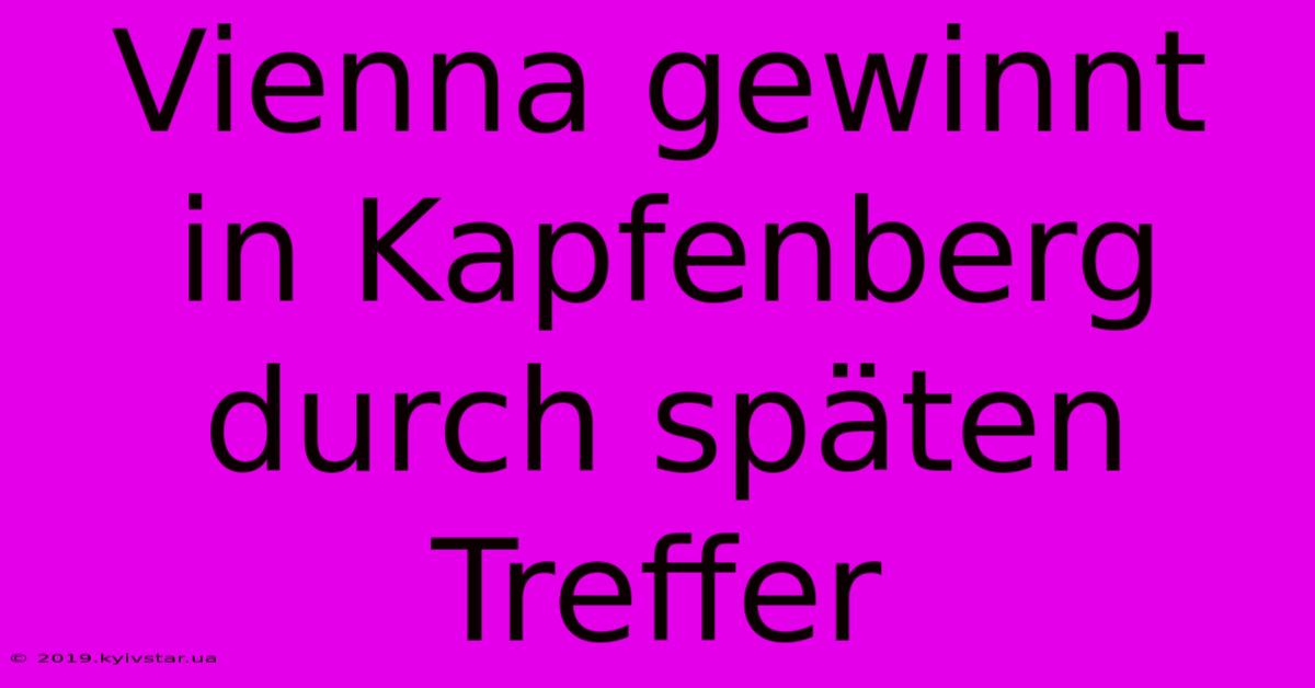 Vienna Gewinnt In Kapfenberg Durch Späten Treffer 