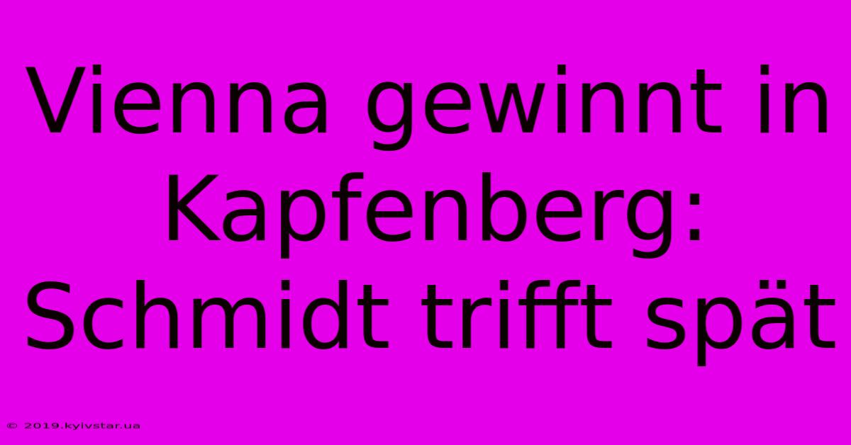 Vienna Gewinnt In Kapfenberg: Schmidt Trifft Spät 