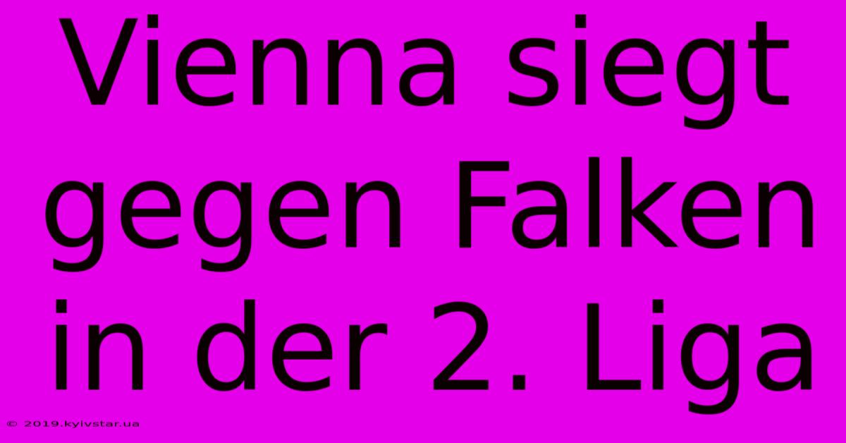 Vienna Siegt Gegen Falken In Der 2. Liga