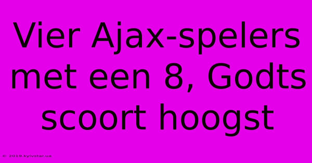 Vier Ajax-spelers Met Een 8, Godts Scoort Hoogst