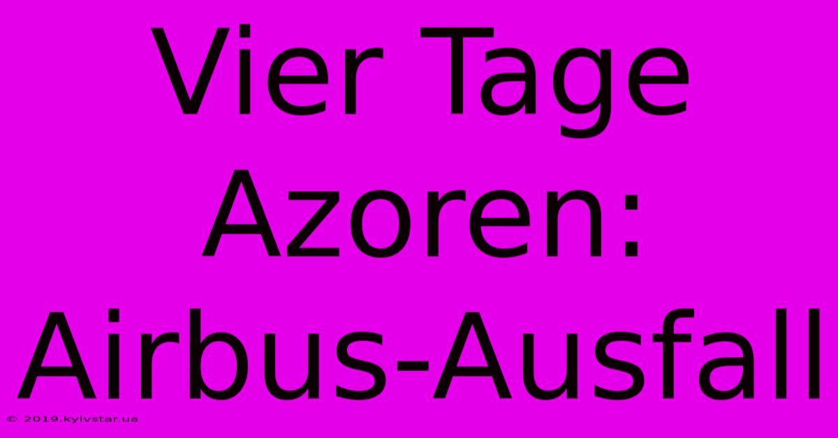 Vier Tage Azoren: Airbus-Ausfall