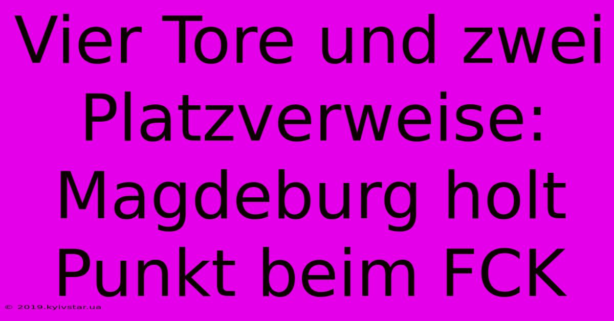 Vier Tore Und Zwei Platzverweise: Magdeburg Holt Punkt Beim FCK 