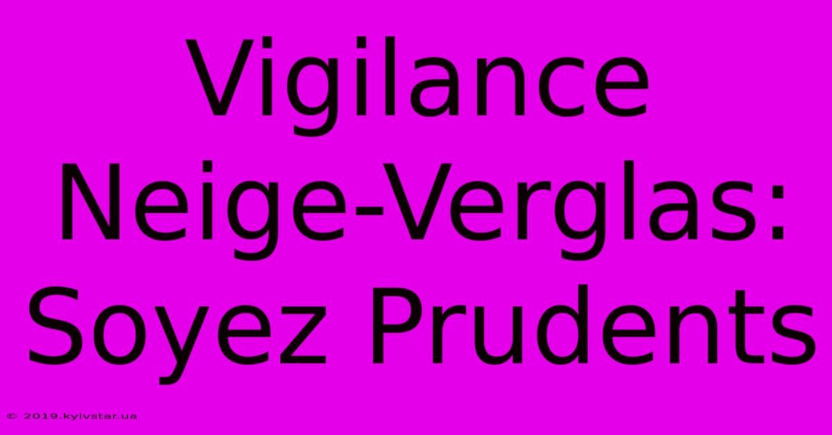 Vigilance Neige-Verglas: Soyez Prudents