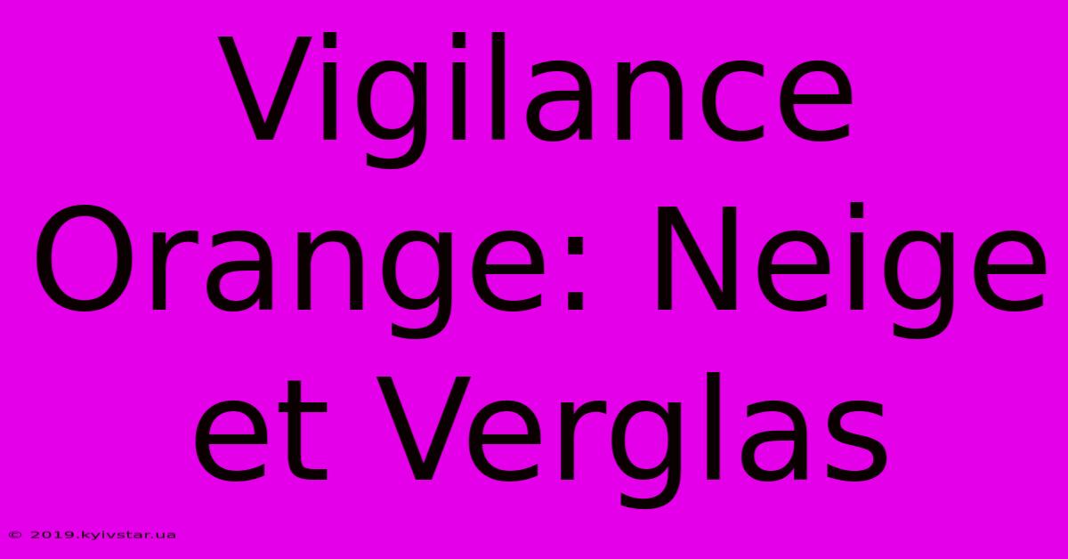 Vigilance Orange: Neige Et Verglas