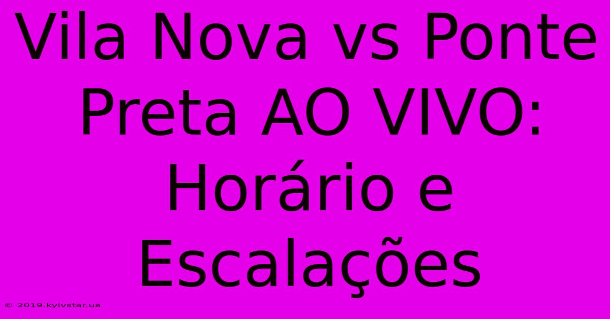 Vila Nova Vs Ponte Preta AO VIVO: Horário E Escalações