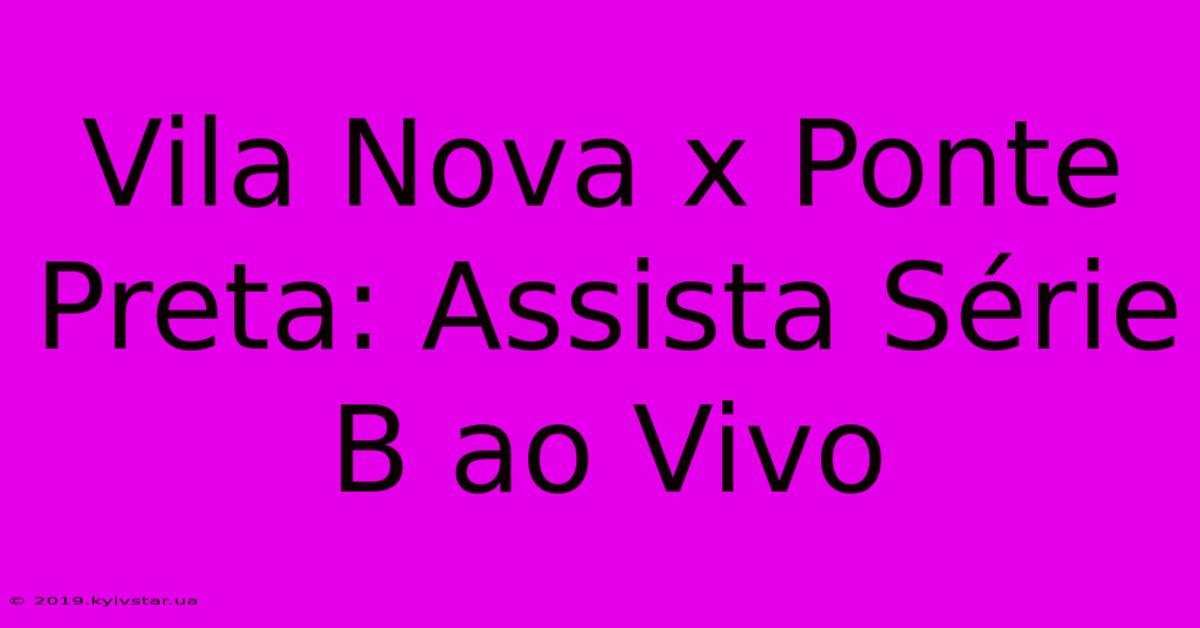 Vila Nova X Ponte Preta: Assista Série B Ao Vivo