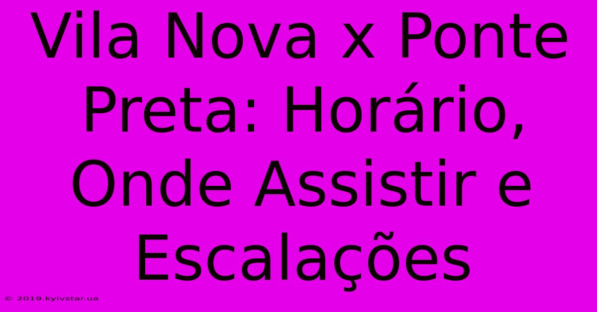 Vila Nova X Ponte Preta: Horário, Onde Assistir E Escalações