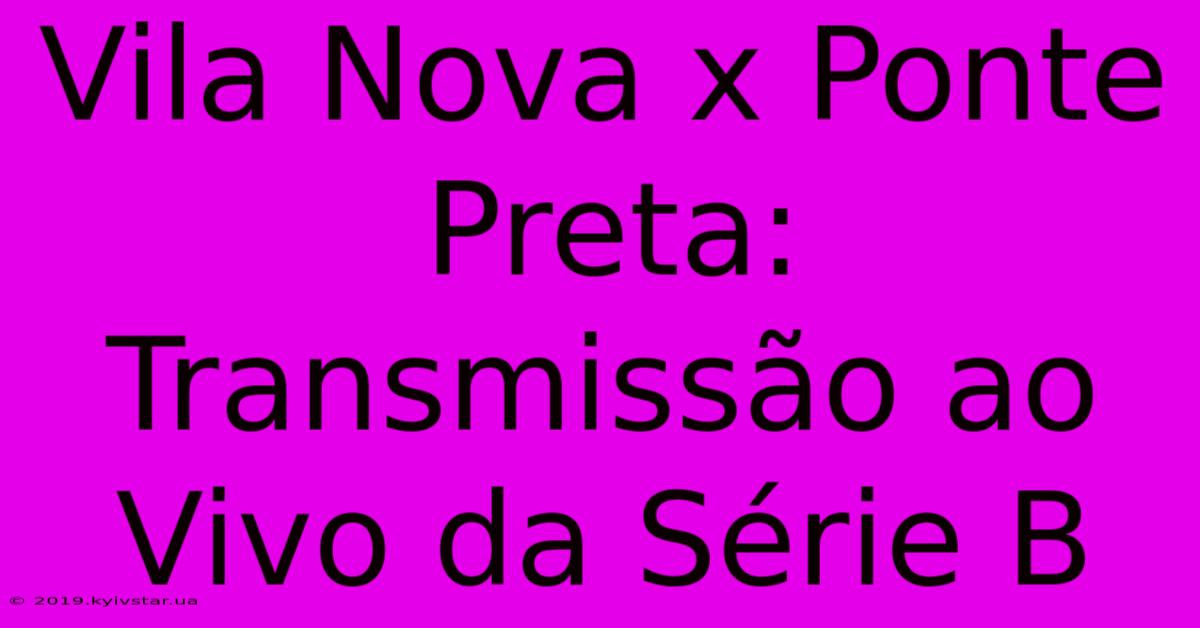 Vila Nova X Ponte Preta: Transmissão Ao Vivo Da Série B