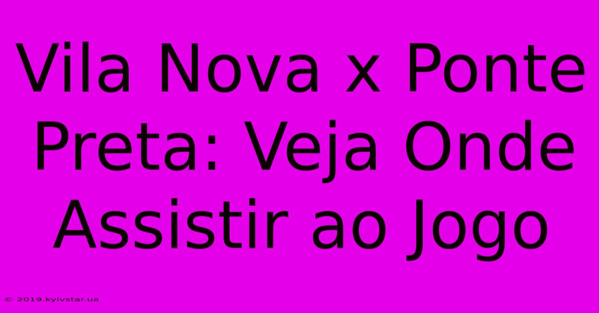 Vila Nova X Ponte Preta: Veja Onde Assistir Ao Jogo