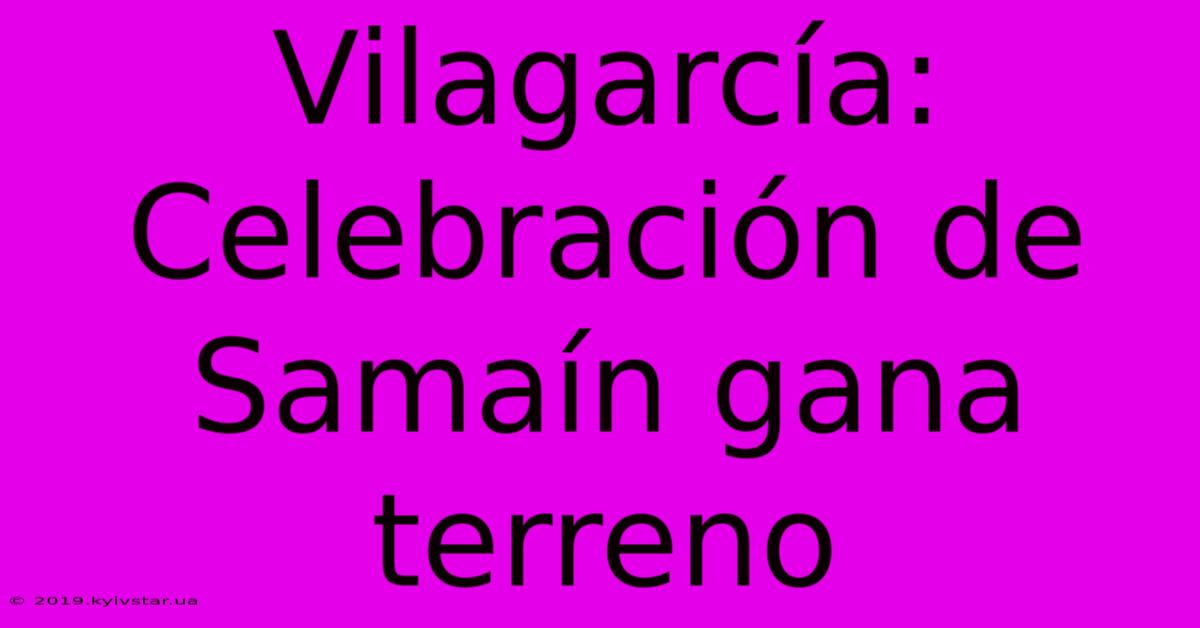 Vilagarcía: Celebración De Samaín Gana Terreno 