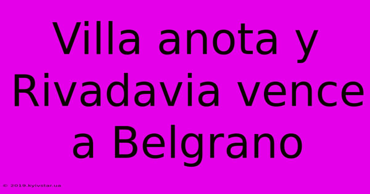 Villa Anota Y Rivadavia Vence A Belgrano