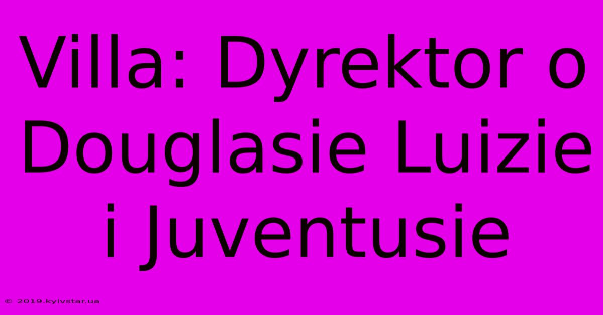 Villa: Dyrektor O Douglasie Luizie I Juventusie