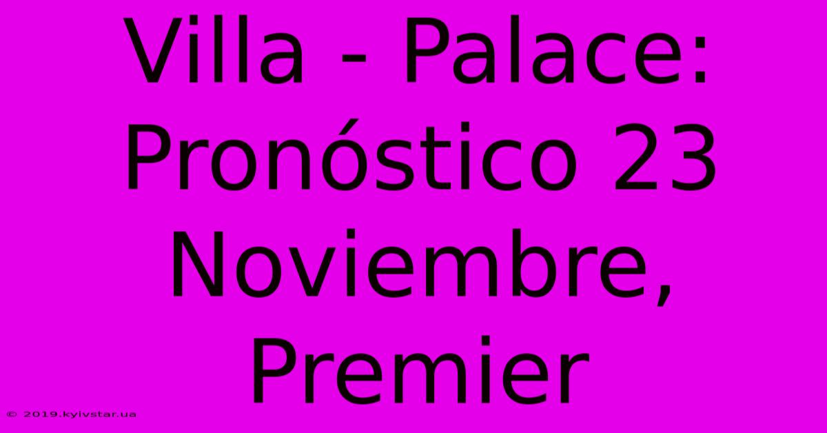 Villa - Palace: Pronóstico 23 Noviembre, Premier