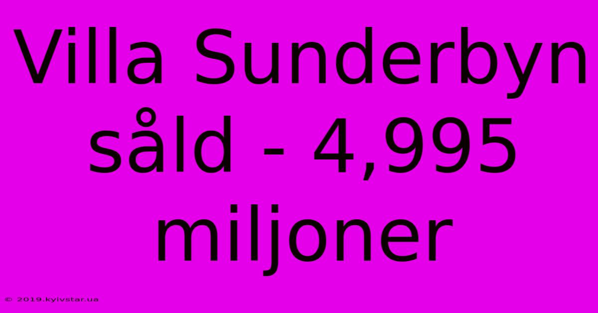 Villa Sunderbyn Såld - 4,995 Miljoner