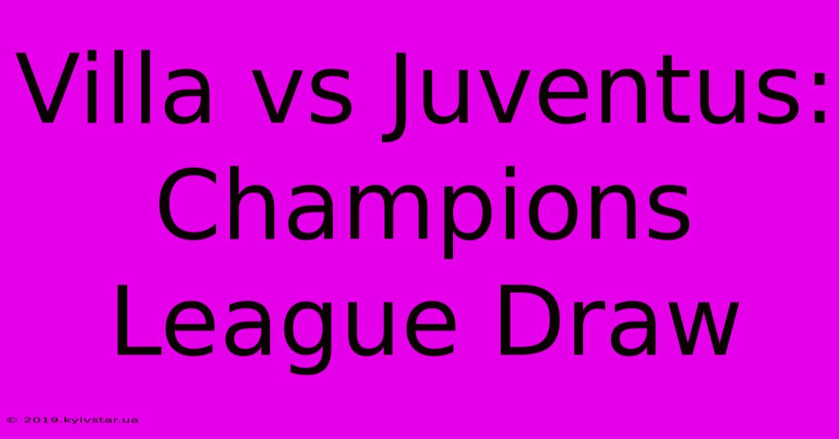 Villa Vs Juventus: Champions League Draw