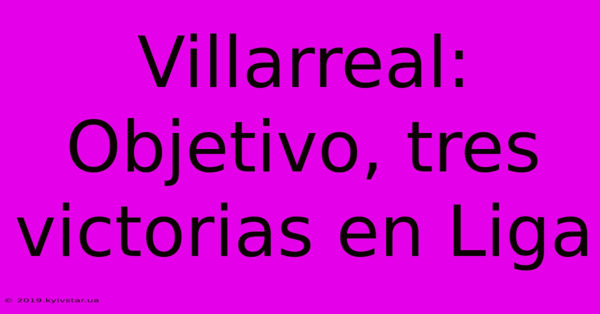 Villarreal:  Objetivo, Tres Victorias En Liga