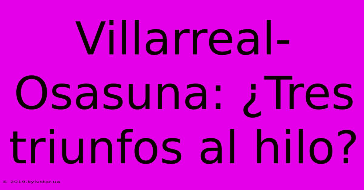 Villarreal-Osasuna: ¿Tres Triunfos Al Hilo?