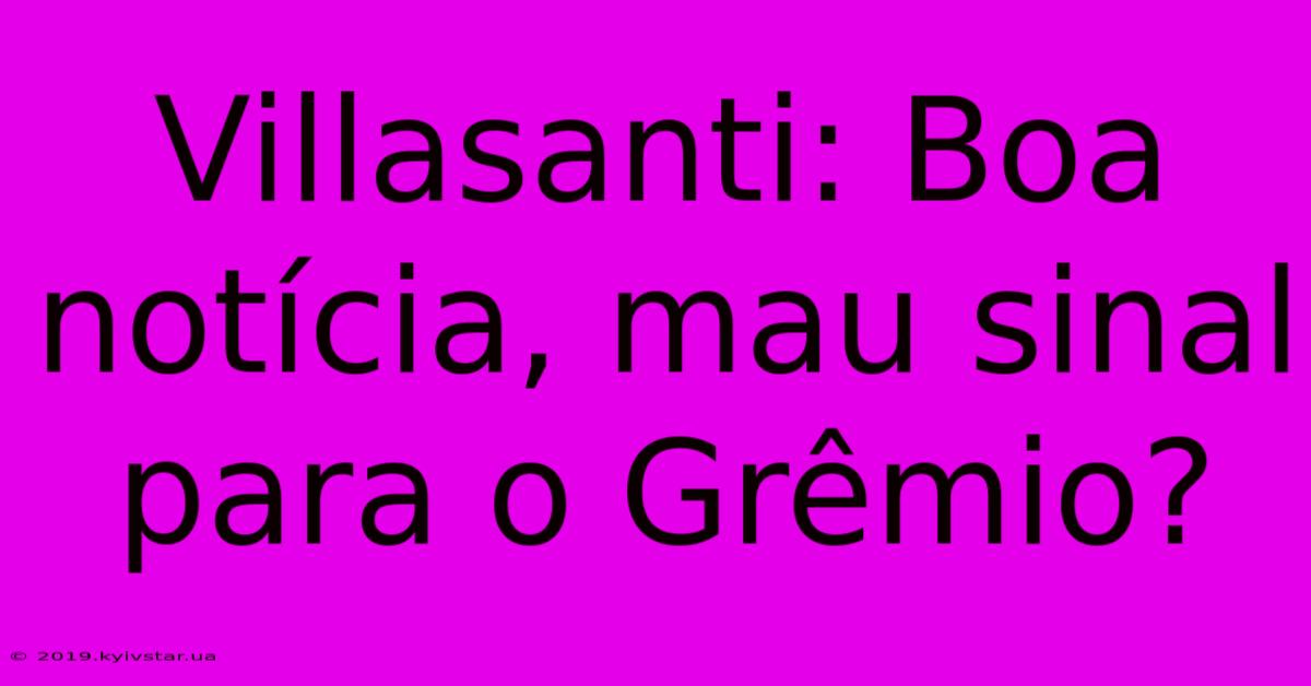 Villasanti: Boa Notícia, Mau Sinal Para O Grêmio?