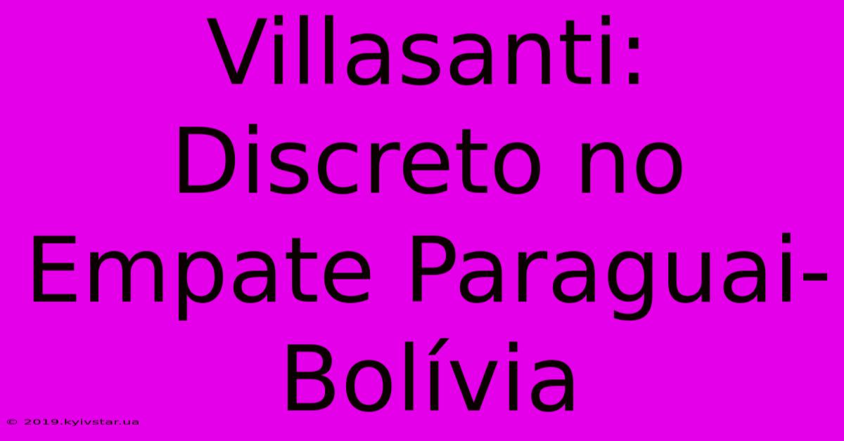 Villasanti: Discreto No Empate Paraguai-Bolívia