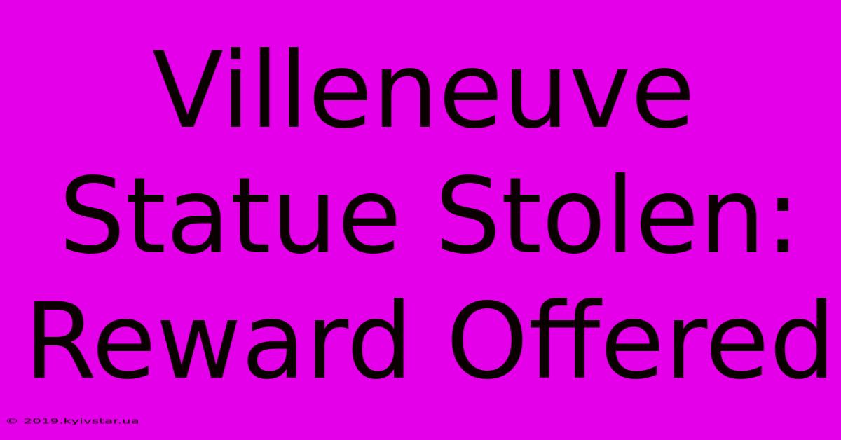 Villeneuve Statue Stolen: Reward Offered