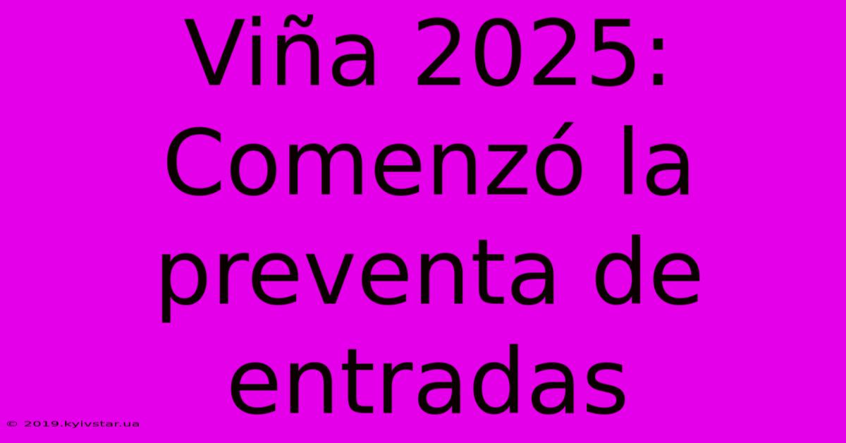 Viña 2025: Comenzó La Preventa De Entradas