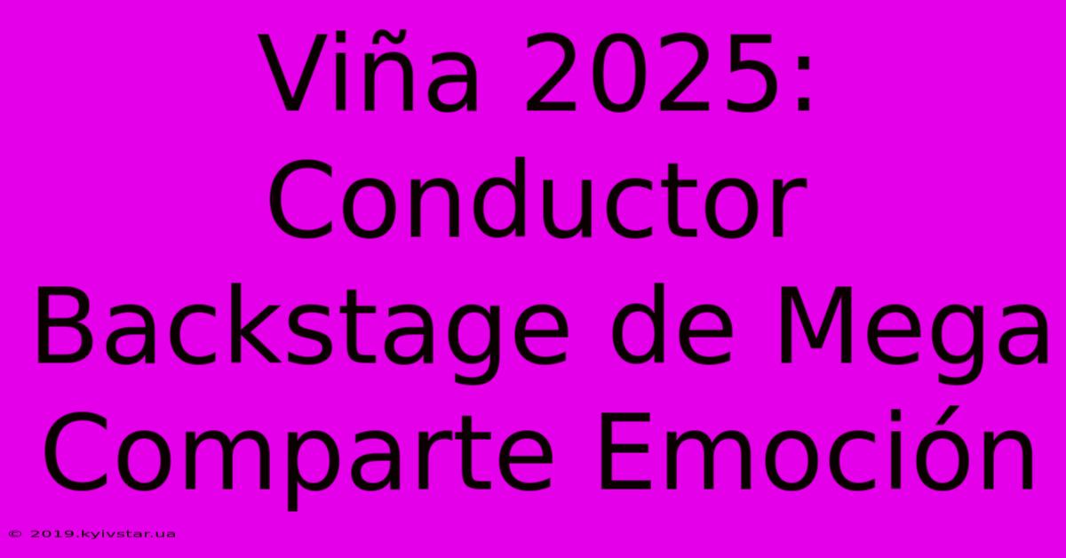 Viña 2025:  Conductor Backstage De Mega Comparte Emoción 