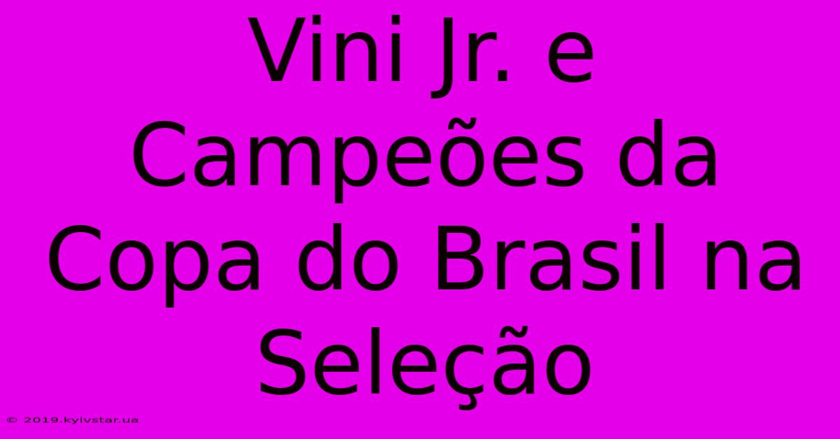 Vini Jr. E Campeões Da Copa Do Brasil Na Seleção