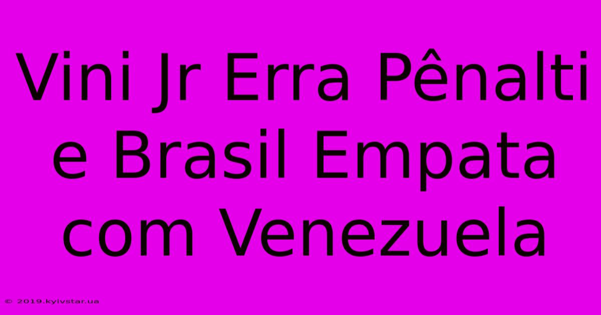 Vini Jr Erra Pênalti E Brasil Empata Com Venezuela