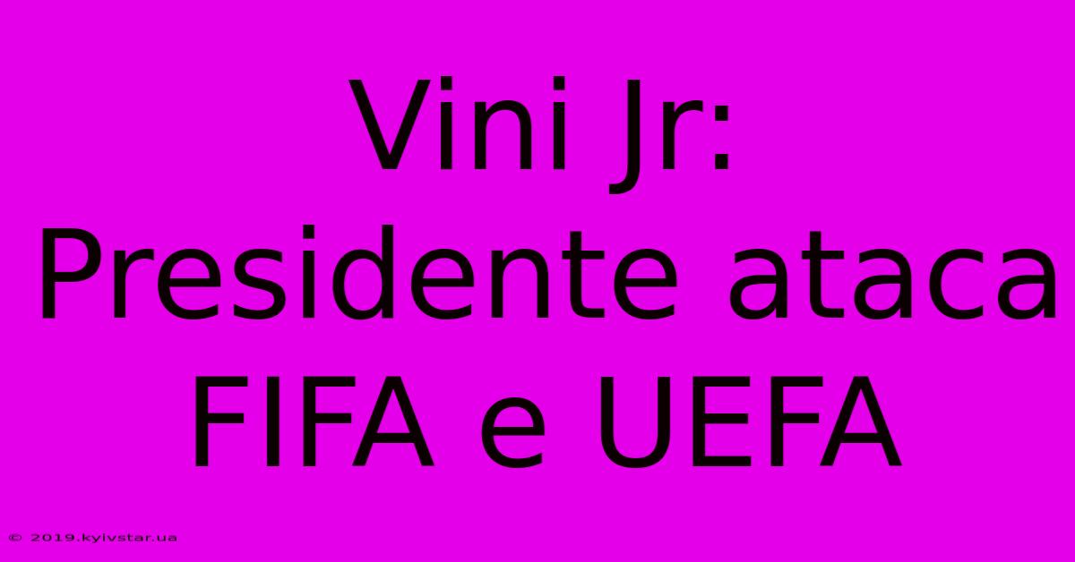 Vini Jr: Presidente Ataca FIFA E UEFA