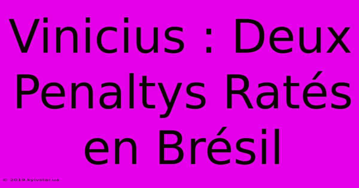 Vinicius : Deux Penaltys Ratés En Brésil