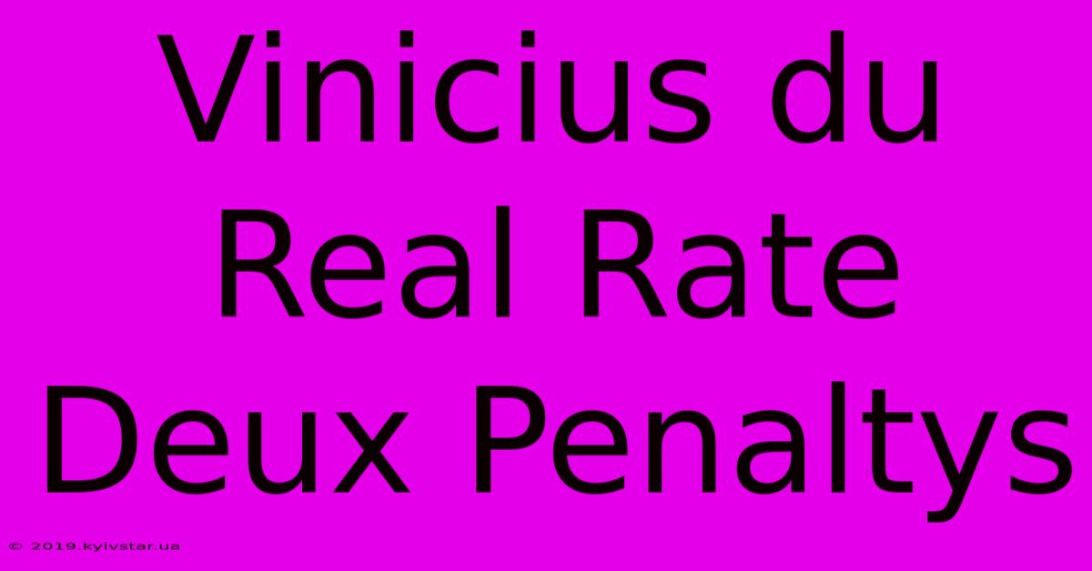 Vinicius Du Real Rate Deux Penaltys