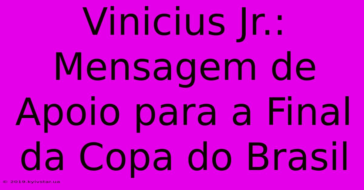 Vinicius Jr.: Mensagem De Apoio Para A Final Da Copa Do Brasil