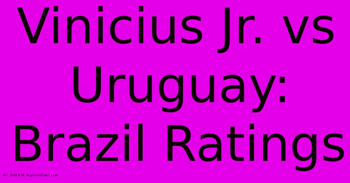 Vinicius Jr. Vs Uruguay: Brazil Ratings