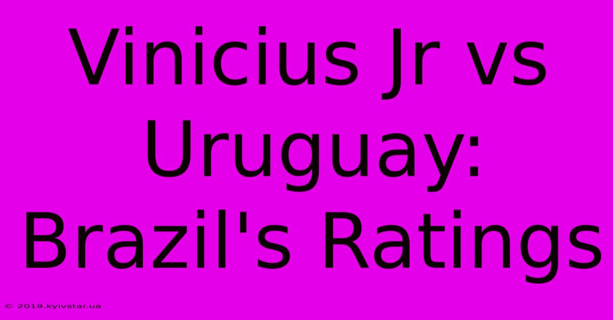 Vinicius Jr Vs Uruguay: Brazil's Ratings